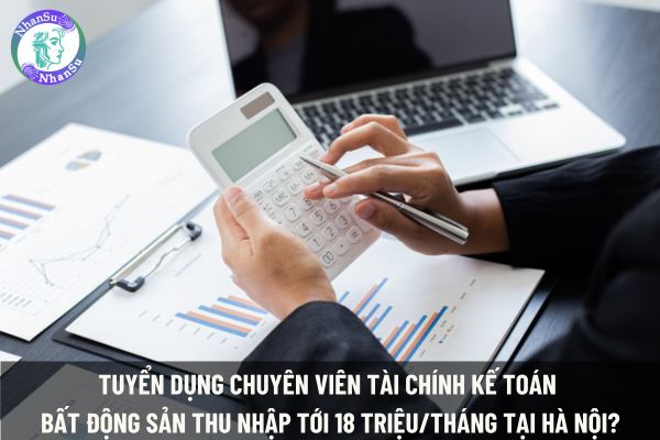Tuyển dụng Chuyên viên tài chính Kế toán Bất động sản thu nhập tới 18 triệu/tháng tại Hà Nội?