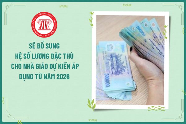 Sẽ bổ sung hệ số lương đặc thù cho nhà giáo dự kiến áp dụng từ năm 2026 theo đề xuất tại dự thảo chính sách tiền lương nhà giáo?