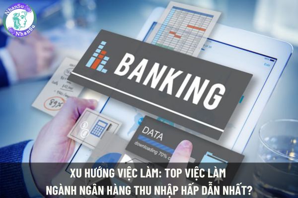 Xu hướng việc làm: Top việc làm ngành Ngân hàng thu nhập hấp dẫn nhất?