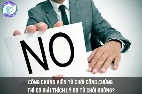 Công chứng viên từ chối công chứng thì có giải thích lý do từ chối không?