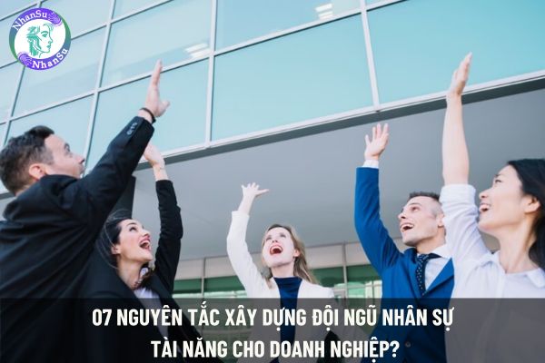 07 nguyên tắc xây dựng đội ngũ nhân sự tài năng cho doanh nghiệp?