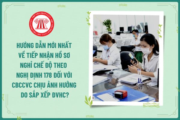 Hướng dẫn mới nhất về tiếp nhận hồ sơ nghỉ chế độ theo Nghị định 178 đối với CBCCVC chịu ảnh hưởng do sắp xếp ĐVHC của KBNN?