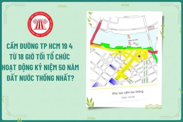 Cấm đường TP HCM 19 4 từ 18 giờ tối tổ chức hoạt động kỷ niệm 50 năm đất nước thống nhất?