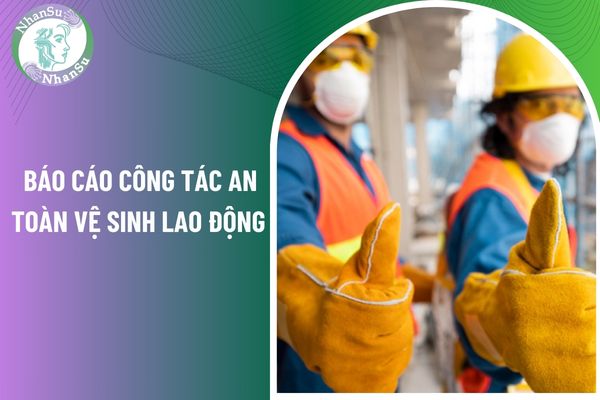 Mẫu báo cáo công tác an toàn vệ sinh lao động 2025 nào được áp dụng cho công ty?