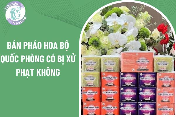 Bán pháo hoa Bộ Quốc phòng có bị xử phạt không?