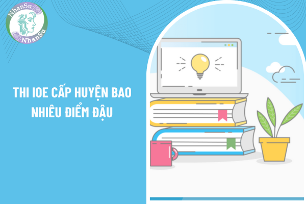 Thi ioe cấp huyện bao nhiêu điểm đậu? Chương trình giáo dục phổ thông được quy định ra sao?