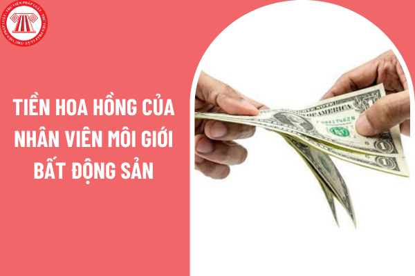 Tiền hoa hồng của nhân viên môi giới bất động sản có phải chịu thuế thu nhập cá nhân không?