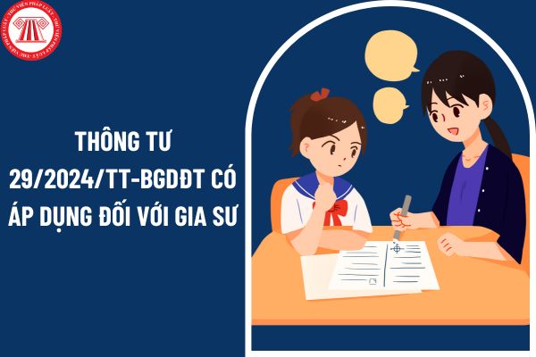 Thông tư 29/2024/TT-BGDĐT có áp dụng đối với gia sư dạy tại nhà không?