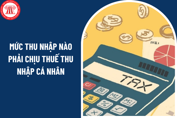 Mức thu nhập nào phải chịu thuế thu nhập cá nhân năm 2025?