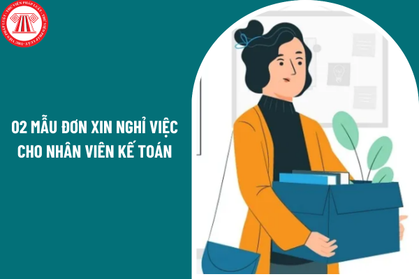 02 mẫu đơn xin nghỉ việc cho nhân viên kế toán đơn giản năm 2025? Hướng dẫn cách viết đơn xin nghỉ việc cho nhân viên kế toán?