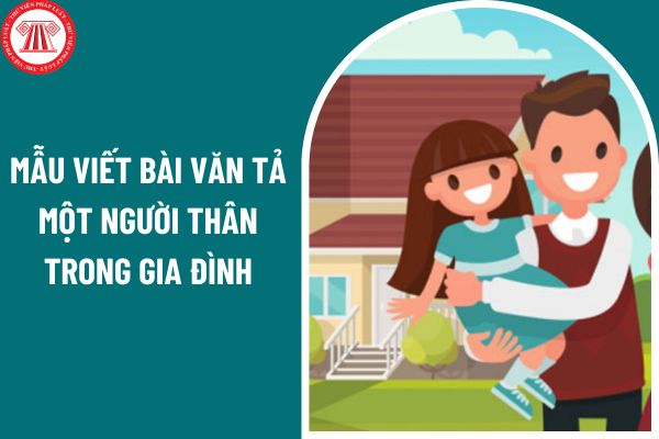 Mẫu viết bài văn tả một người thân trong gia đình em? Học sinh lớp 5 có mấy giáo viên chủ nhiệm?