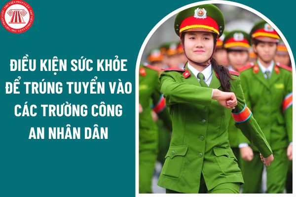 Điều kiện sức khỏe để trúng tuyển vào các trường công an nhân dân là gì?