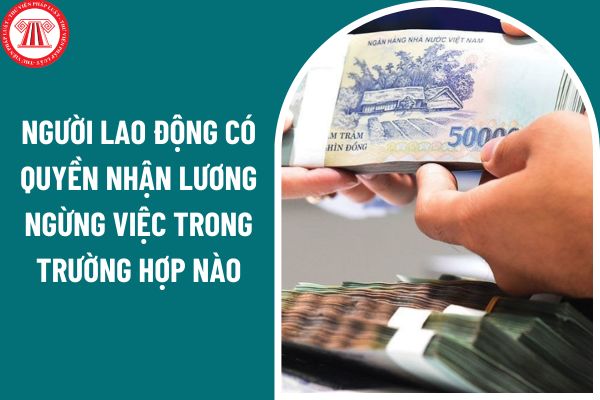 Người lao động có quyền nhận lương ngừng việc trong trường hợp nào?