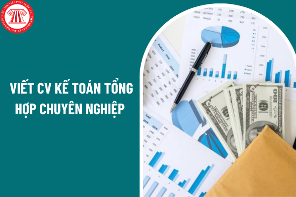 Làm thế nào để viết cv kế toán tổng hợp chuyên nghiệp? 07 nguyên tắc kế toán theo quy định pháp luật? 