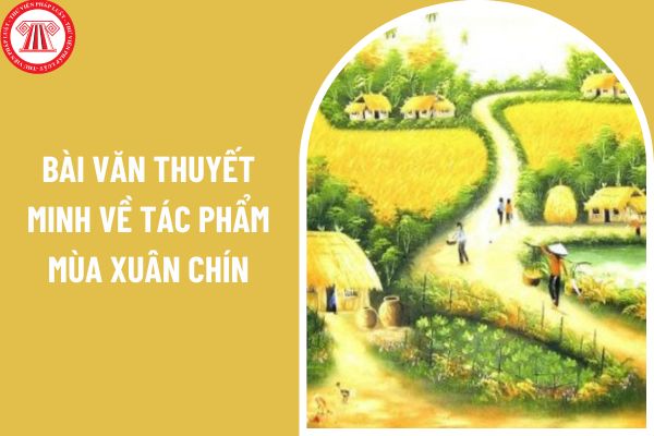 02 mẫu viết bài văn thuyết minh về tác phẩm Mùa xuân chín? Nhiệm vụ của giáo viên THCS là gì?