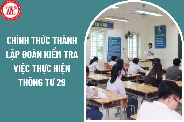 Chính thức thành lập Đoàn kiểm tra việc thực hiện Thông tư 29/2024/TT-BGDĐT?