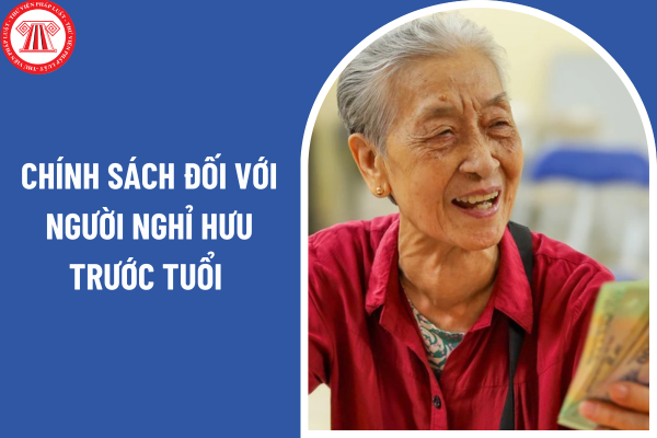 Chính sách đối với người nghỉ hưu trước tuổi theo Nghị định 178 được quy định ra sao?