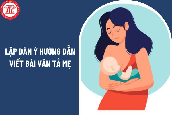 Lập dàn ý hướng dẫn viết bài văn tả mẹ? Kiến thức Tiếng Việt lớp 5 có những nội dung nào?