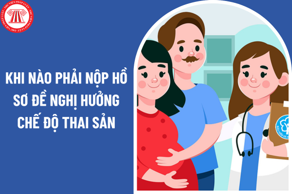 Khi nào phải nộp hồ sơ đề nghị hưởng chế độ thai sản đối với người tham gia bảo hiểm xã hội bắt buộc?