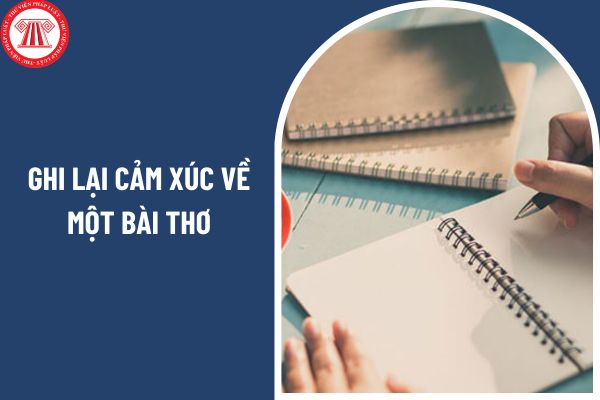 03 mẫu viết đoạn văn khoảng 200 chữ ghi lại cảm xúc về một bài thơ? Loại hình và hệ thống trường trung học ra sao?