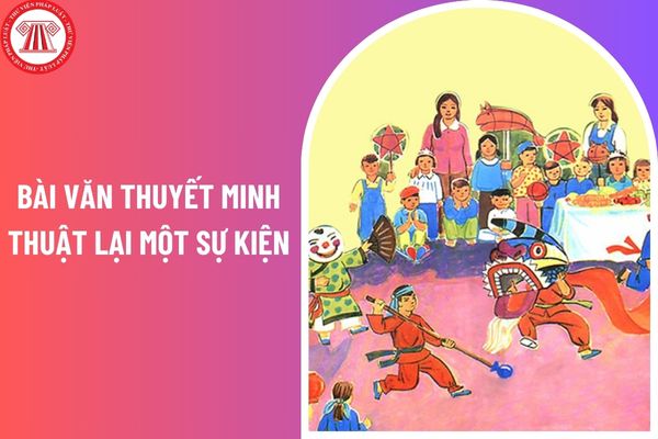 03 mẫu viết bài văn thuyết minh thuật lại một sự kiện một sinh hoạt văn hóa? Nhiệm vụ của học sinh lớp 6 là gì?