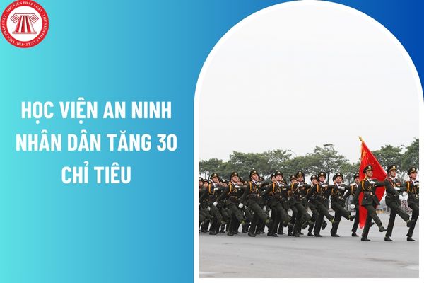 Học viện An ninh nhân dân tăng 30 chỉ tiêu so với năm 2024?