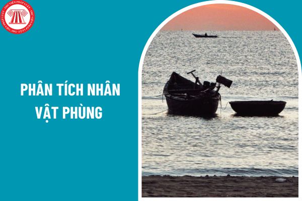 03 mẫu bài văn phân tích nhân vật Phùng trong truyện ngắn Chiếc thuyền ngoài xa? Nội dung kiến thức văn học môn Ngữ văn lớp 12?