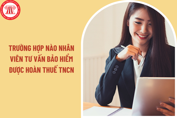 Trường hợp nào nhân viên tư vấn bảo hiểm được hoàn thuế thu nhập cá nhân?