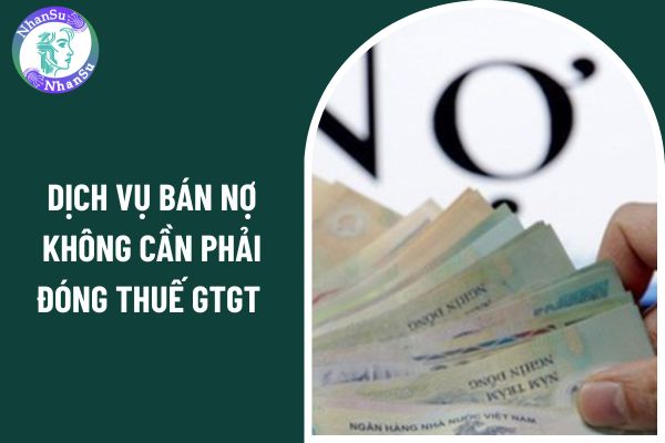 Dịch vụ bán nợ không cần phải đóng thuế GTGT theo Luật Thuế giá trị gia tăng 2024?