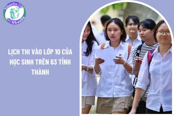 Lịch thi vào lớp 10 của học sinh trên 63 tỉnh thành năm học 2025-2026?