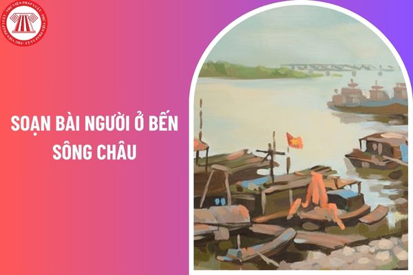 Hướng dẫn soạn bài Người ở bến sông Châu điểm cao? Kiến thức văn học của học sinh lớp 10 có những nội dung nào?