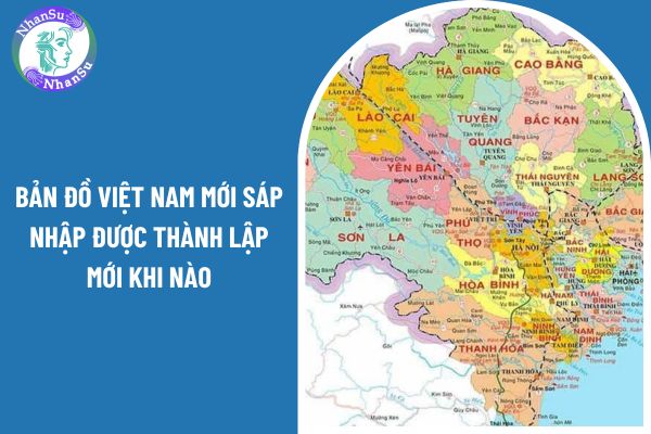 Bản đồ Việt Nam mới sáp nhập được thành lập mới khi nào? Tỷ lệ của bản đồ hành chính Việt Nam 63 tỉnh thành mới nhất được xác định như thế nào?