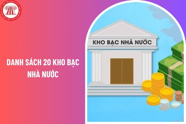 Danh sách 20 Kho bạc nhà nước khu vực trên cả nước từ 01/3/2025 gồm những đơn vị nào?