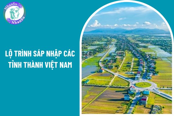 Lộ trình sáp nhập các tỉnh thành Việt Nam chi tiết ra sao theo Kết luận 127 năm 2025? 