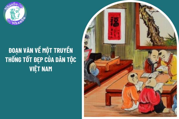 Tuyển chọn 07 mẫu viết đoạn văn về một truyền thống tốt đẹp của dân tộc Việt Nam?