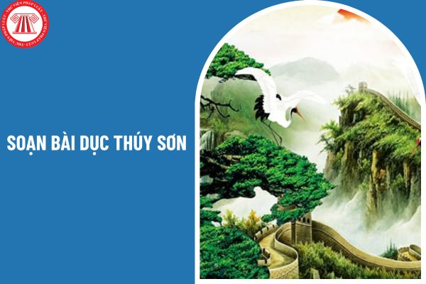 Soạn bài Dục Thúy Sơn ra sao cho chi tiết nhất? Học sinh lớp 10 cần nắm vững những kiến thức văn học nào?