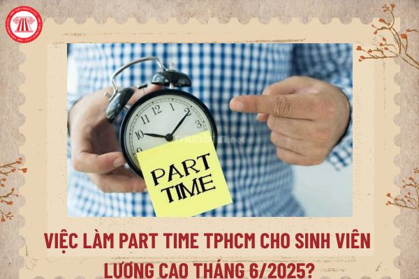 Việc làm Part time TPHCM cho sinh viên lương cao tháng 6/2025? Sinh ...