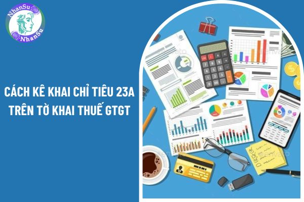 Cách kê khai chỉ tiêu 23a trên tờ khai thuế GTGT mẫu 01/GTGT cho người làm kế toán thuế?